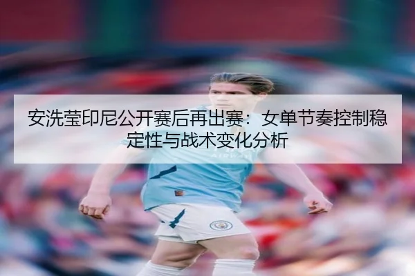 an-xi-ying-yin-ni-gong-kai-sai-hou-zai-chu-sai-nv-dan-jie-zou-kong-zhi-wen-ding-xing-yu-zhan-shu-bian-hua-fen-xi-1-911.jpg