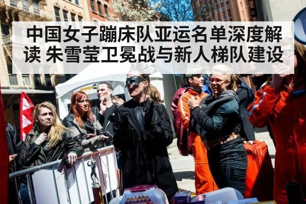 中国女子蹦床队亚运名单深度解读 朱雪莹卫冕战与新人梯队建设